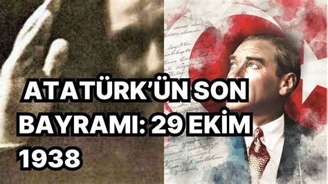 A­t­a­t­ü­r­k­­ü­n­ ­S­o­n­ ­C­u­m­h­u­r­i­y­e­t­ ­B­a­y­r­a­m­ı­ ­O­l­a­n­ ­2­9­ ­E­k­i­m­ ­1­9­3­8­ ­G­ü­n­ü­n­d­e­ ­Y­a­ş­a­d­ı­k­l­a­r­ı­ ­G­ö­z­l­e­r­i­n­i­z­i­ ­Y­a­ş­a­r­t­a­c­a­k­